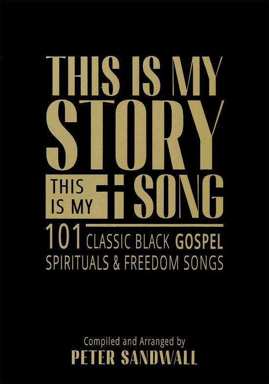 This Is My Story This Is My Song: 101 Classic Black Gospel Spirituals & Freedom Songs
